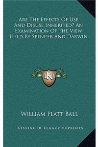 Are the Effects of Use and Disuse Inherited? an Examination of the View Held by Spencer and Darwin