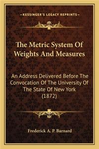 Metric System of Weights and Measures the Metric System of Weights and Measures