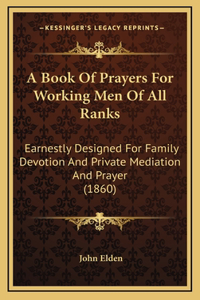 A Book Of Prayers For Working Men Of All Ranks