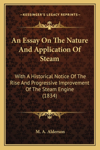 Essay On The Nature And Application Of Steam: With A Historical Notice Of The Rise And Progressive Improvement Of The Steam Engine (1834)