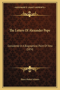 The Letters Of Alexander Pope: Considered In A Biographical Point Of View (1874)