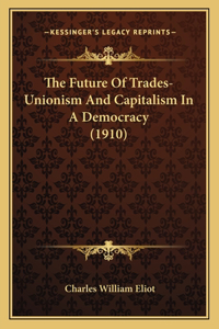 The Future Of Trades-Unionism And Capitalism In A Democracy (1910)