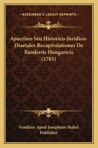 Apocrises Seu Historico-Juridico-Diaetales Recapitulationes De Banderiis Hungaricis (1785)