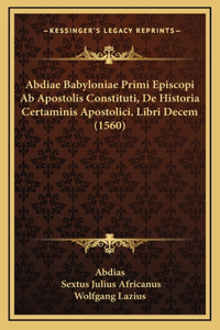 Abdiae Babyloniae Primi Episcopi Ab Apostolis Constituti, De Historia Certaminis Apostolici, Libri Decem (1560)