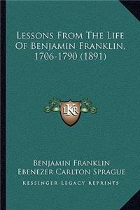 Lessons From The Life Of Benjamin Franklin, 1706-1790 (1891)
