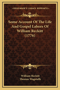 Some Account Of The Life And Gospel Labors Of William Reckitt (1776)