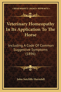 Veterinary Homeopathy In Its Application To The Horse: Including A Code Of Common Suggestive Symptoms (1896)