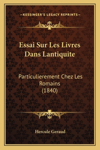 Essai Sur Les Livres Dans Lantiquite: Particulierement Chez Les Romains (1840)