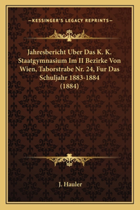 Jahresbericht Uber Das K. K. Staatgymnasium Im II Bezirke Von Wien, Taborstrabe Nr. 24, Fur Das Schuljahr 1883-1884 (1884)