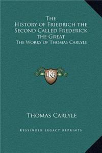 The History of Friedrich the Second Called Frederick the Great