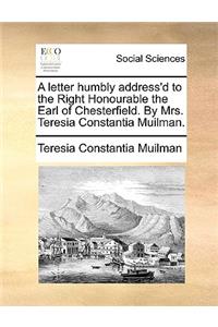 A Letter Humbly Address'd to the Right Honourable the Earl of Chesterfield. by Mrs. Teresia Constantia Muilman.