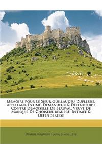 Memoire Pour Le Sieur Guillaudeu Duplessis, Appellant, Intime, Demandeur & Defendeur;: Contre Demoiselle de Beauval, Veuve de Marquis de Choiseul-Beaupre, Intimee & Defenderesse