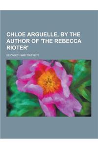 Chloe Arguelle, by the Author of 'The Rebecca Rioter'