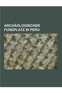 Archaologischer Fundplatz in Peru: Cusco, Machu Picchu, Nazca-Linien, Pyramiden Von Tucume, Cajamarca, Caral, Kuelap, Chavin de Huantar, Choquequirao,