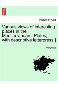 Various Views of Interesting Places in the Mediterranean. [Plates, with Descriptive Letterpress.]