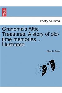 Grandma's Attic Treasures. a Story of Old-Time Memories ... Illustrated.