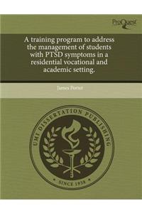A Training Program to Address the Management of Students with Ptsd Symptoms in a Residential Vocational and Academic Setting