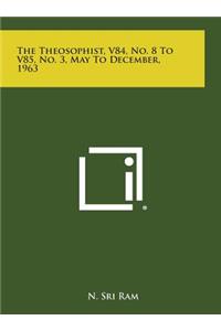 The Theosophist, V84, No. 8 to V85, No. 3, May to December, 1963