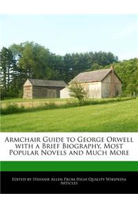 Armchair Guide to George Orwell with a Brief Biography, Most Popular Novels and Much More