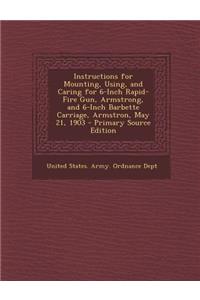 Instructions for Mounting, Using, and Caring for 6-Inch Rapid-Fire Gun, Armstrong, and 6-Inch Barbette Carriage, Armstron, May 21, 1903