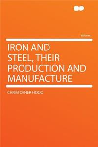 Iron and Steel, Their Production and Manufacture
