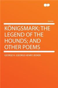 Konigsmark; The Legend of the Hounds; And Other Poems