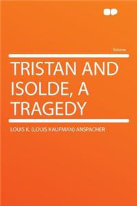 Tristan and Isolde, a Tragedy