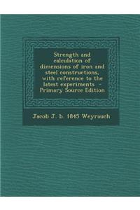 Strength and Calculation of Dimensions of Iron and Steel Constructions, with Reference to the Latest Experiments