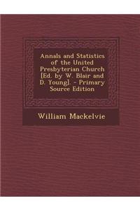 Annals and Statistics of the United Presbyterian Church [Ed. by W. Blair and D. Young].