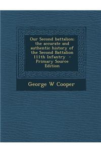 Our Second Battalion; The Accurate and Authentic History of the Second Battalion 111th Infantry