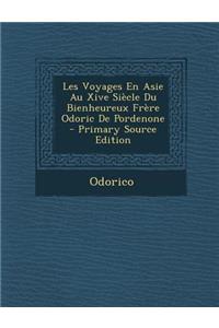 Les Voyages En Asie Au Xive Siecle Du Bienheureux Frere Odoric de Pordenone - Primary Source Edition