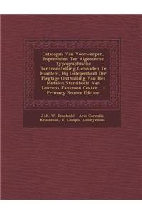 Catalogus Van Voorwerpen, Ingezonden Ter Algemeene Typographische Tentoonstelling Gehouden Te Haarlem, Bij Gelegenheid Der Plegtige Onthulling Van Het Metalen Standbeeld Van Lourens Janszoon Coster... - Primary Source Edition