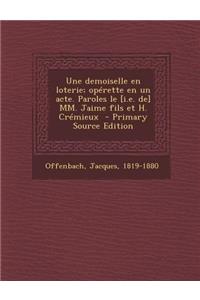 Une Demoiselle En Loterie; Operette En Un Acte. Paroles Le [I.E. de] MM. Jaime Fils Et H. Cremieux - Primary Source Edition