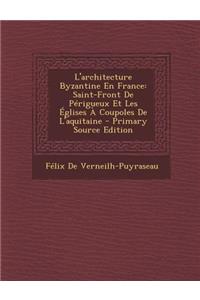 L'Architecture Byzantine En France: Saint-Front de Perigueux Et Les Eglises a Coupoles de L'Aquitaine