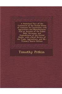 A Statistical View of the Commerce of the United States of America: Its Connection with Agriculture and Manufactures: And an Account of the Public Deb