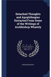 Detached Thoughts and Apophthegms Extracted From Some of the Writings of Archbishop Whately