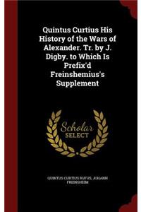 Quintus Curtius His History of the Wars of Alexander. Tr. by J. Digby. to Which Is Prefix'd Freinshemius's Supplement