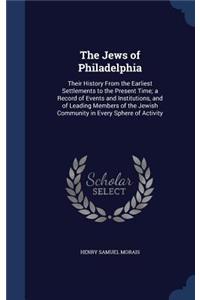 The Jews of Philadelphia: Their History From the Earliest Settlements to the Present Time; a Record of Events and Institutions, and of Leading Members of the Jewish Community