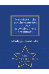 War-Shock; The Psycho-Neuroses in War Psychology and Treatment - War College Series