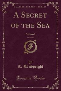 A Secret of the Sea, Vol. 1 of 3: A Novel (Classic Reprint)