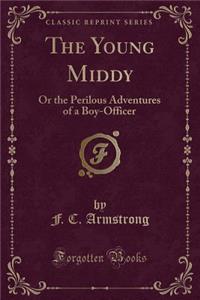 The Young Middy: Or the Perilous Adventures of a Boy-Officer (Classic Reprint)