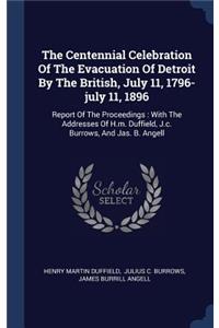 Centennial Celebration Of The Evacuation Of Detroit By The British, July 11, 1796-july 11, 1896