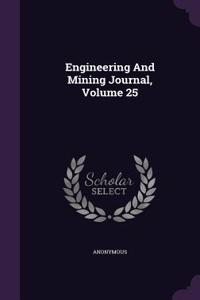 Engineering And Mining Journal, Volume 25