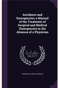 Accidents and Emergencies; a Manual of the Treatment of Surgical and Medical Emergencies in the Absence of a Physician