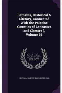 Remains, Historical & Literary, Connected with the Palatine Counties of Lancaster and Chester (, Volume 66