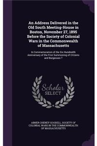 An Address Delivered in the Old South Meeting-House in Boston, November 27, 1895 Before the Society of Colonial Wars in the Commonwealth of Massachusetts