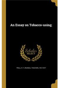 An Essay on Tobacco-using;