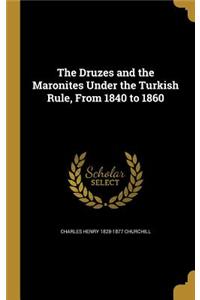 Druzes and the Maronites Under the Turkish Rule, From 1840 to 1860