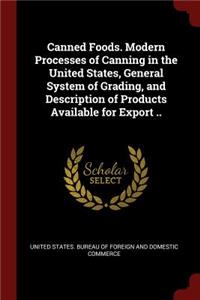 Canned Foods. Modern Processes of Canning in the United States, General System of Grading, and Description of Products Available for Export ..