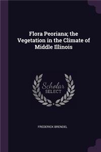Flora Peoriana; the Vegetation in the Climate of Middle Illinois